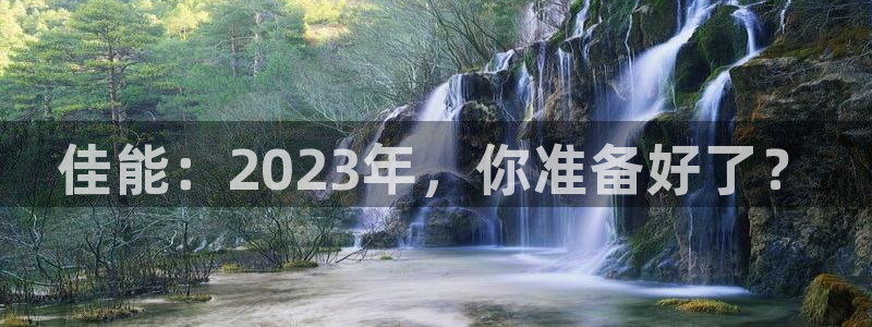 壹号电子娱乐app：佳能：2023年，你准备好了？