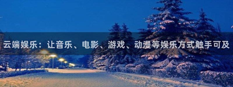杏悦吧：云端娱乐：让音乐、电影、游戏、动漫等娱乐方式触手可及