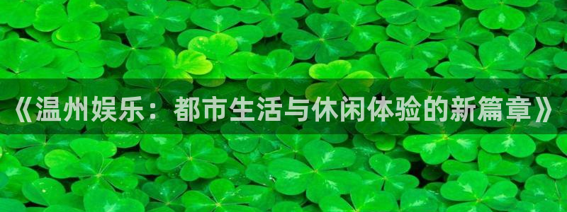 杏悦充值怎么退款：《温州娱乐：都市生活与休闲体验的新篇章》